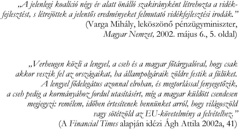 oldal) Verheugen közli a lengyel, a cseh és a magyar főtárgyalóval, hogy csak akkor veszik fel az országaikat, ha állampolgáraik zöldre festik a fülüket.