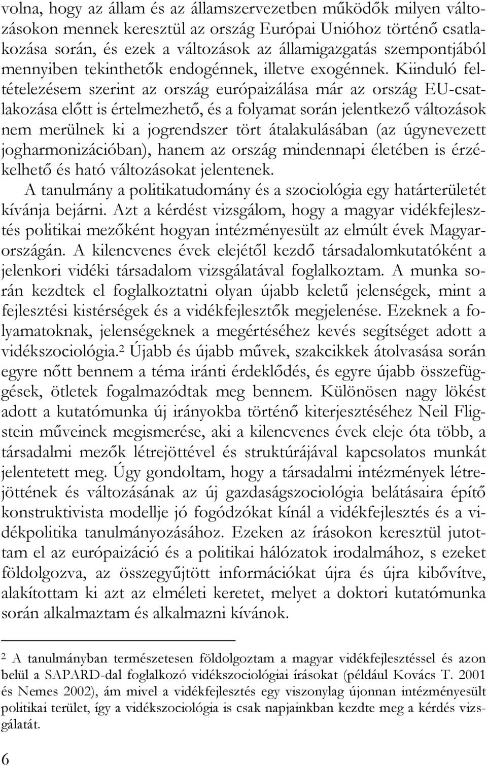 Kiinduló feltételezésem szerint az ország európaizálása már az ország EU-csatlakozása előtt is értelmezhető, és a folyamat során jelentkező változások nem merülnek ki a jogrendszer tört