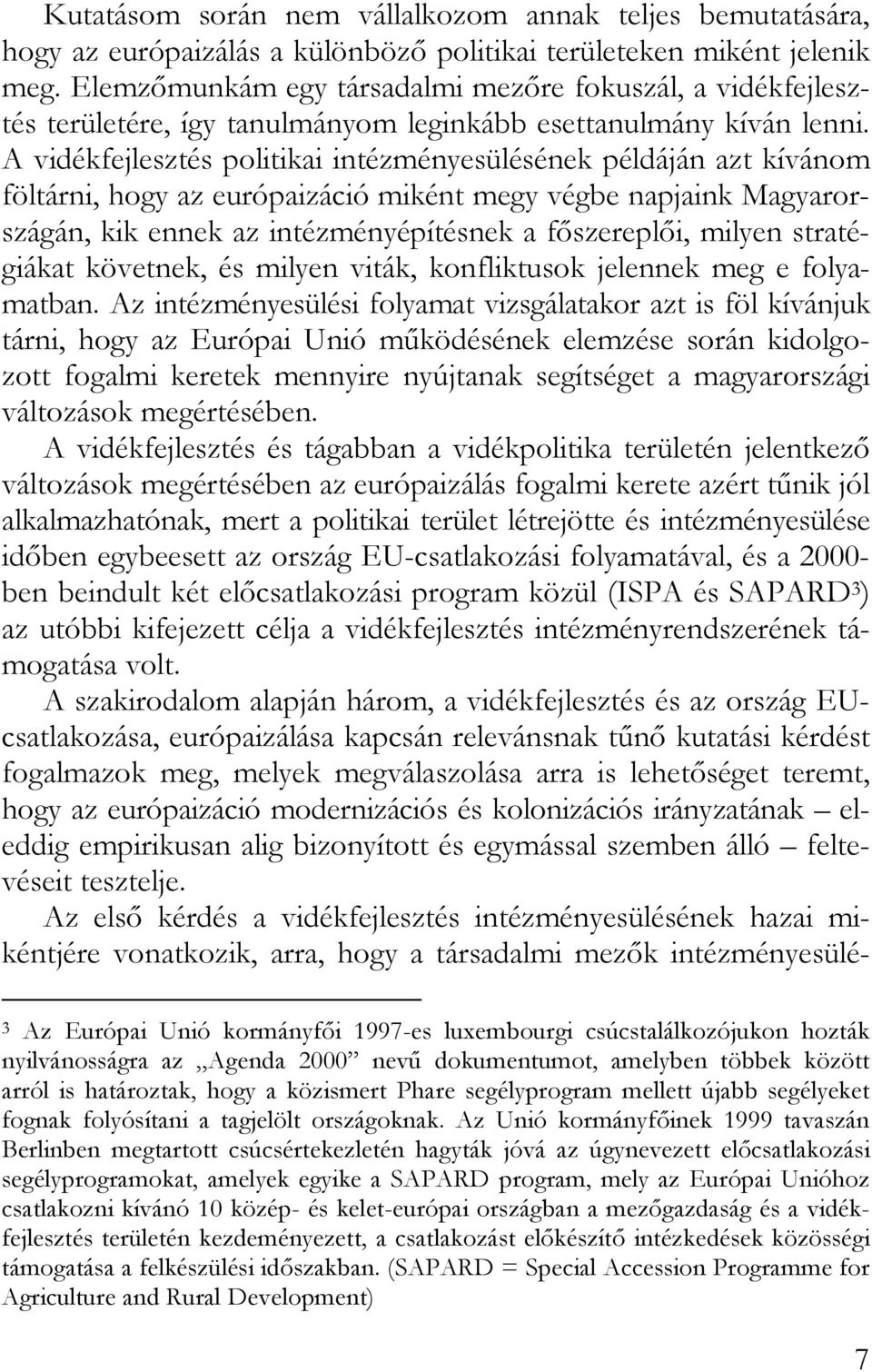 A vidékfejlesztés politikai intézményesülésének példáján azt kívánom föltárni, hogy az európaizáció miként megy végbe napjaink Magyarországán, kik ennek az intézményépítésnek a főszereplői, milyen