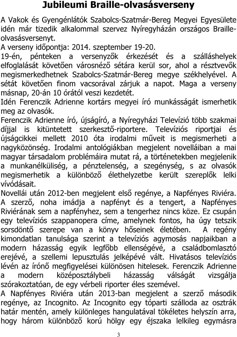 19-én, pénteken a versenyzők érkezését és a szálláshelyek elfoglalását követően városnéző sétára kerül sor, ahol a résztvevők megismerkedhetnek Szabolcs-Szatmár-Bereg megye székhelyével.