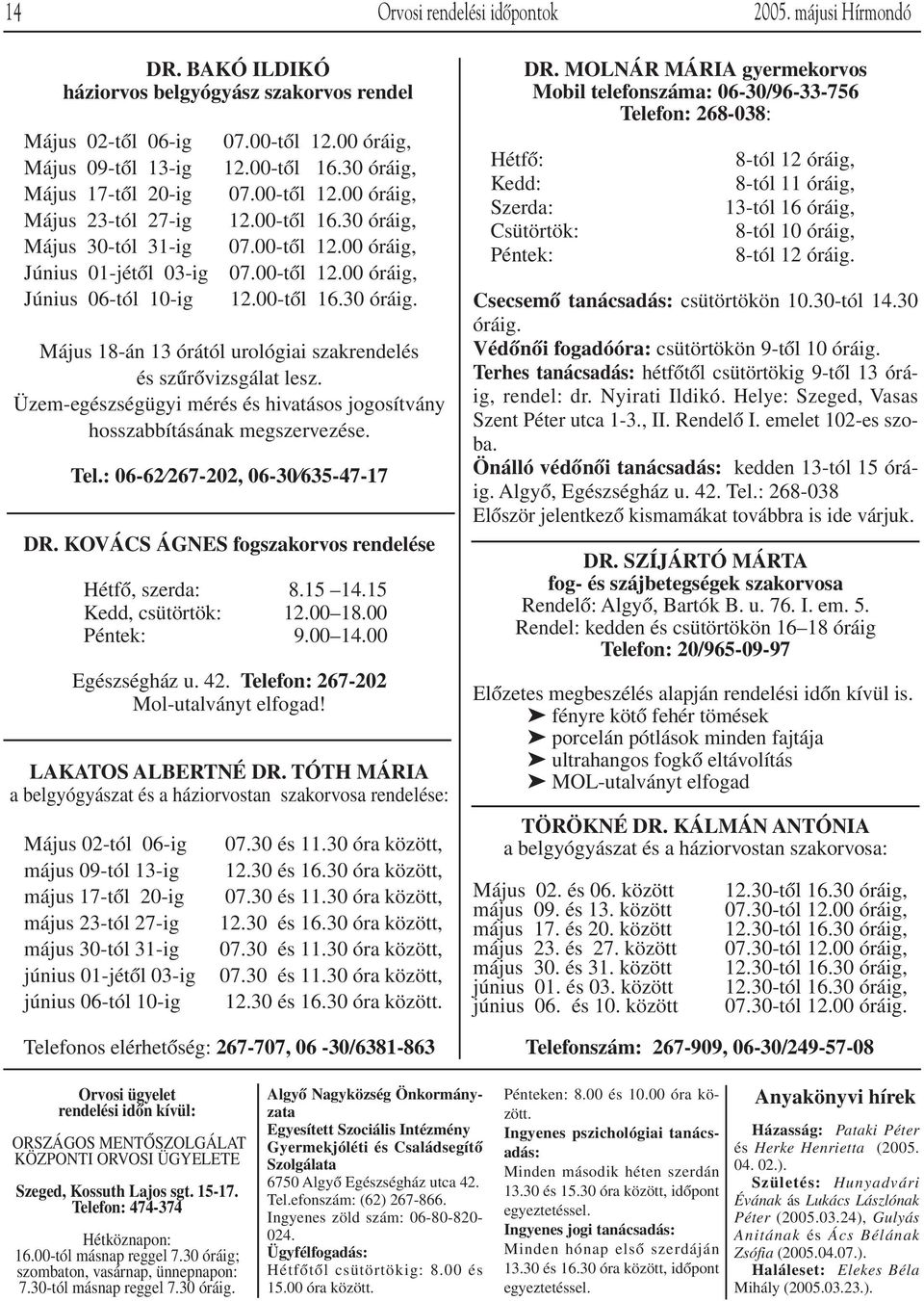 00-tôl 16.30 óráig. Május 18-án 13 órától urológiai szakrendelés és szûrôvizsgálat lesz. Üzem-egészségügyi mérés és hivatásos jogosítvány hosszabbításának megszervezése. Tel.