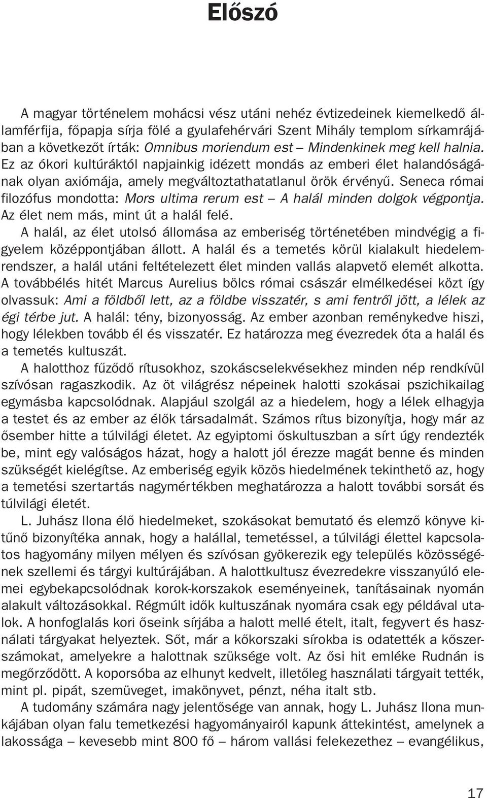 Seneca római filozófus mondotta: Mors ultima rerum est A halál minden dolgok végpontja. Az élet nem más, mint út a halál felé.