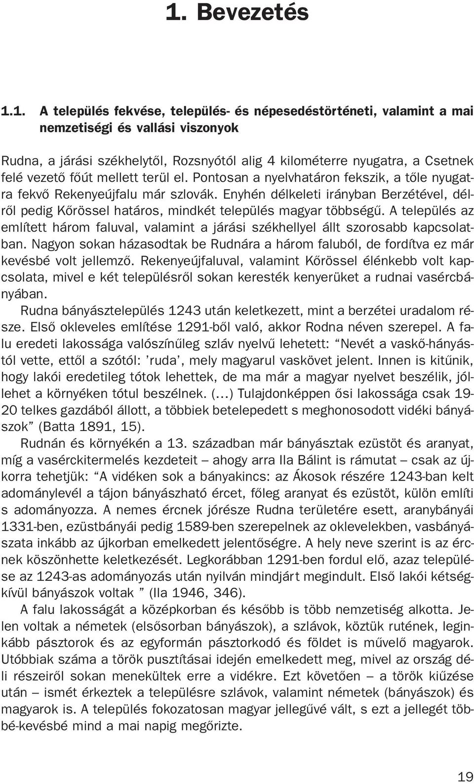 Enyhén délkeleti irányban Berzétével, délrõl pedig Kõrössel határos, mindkét település magyar többségû.