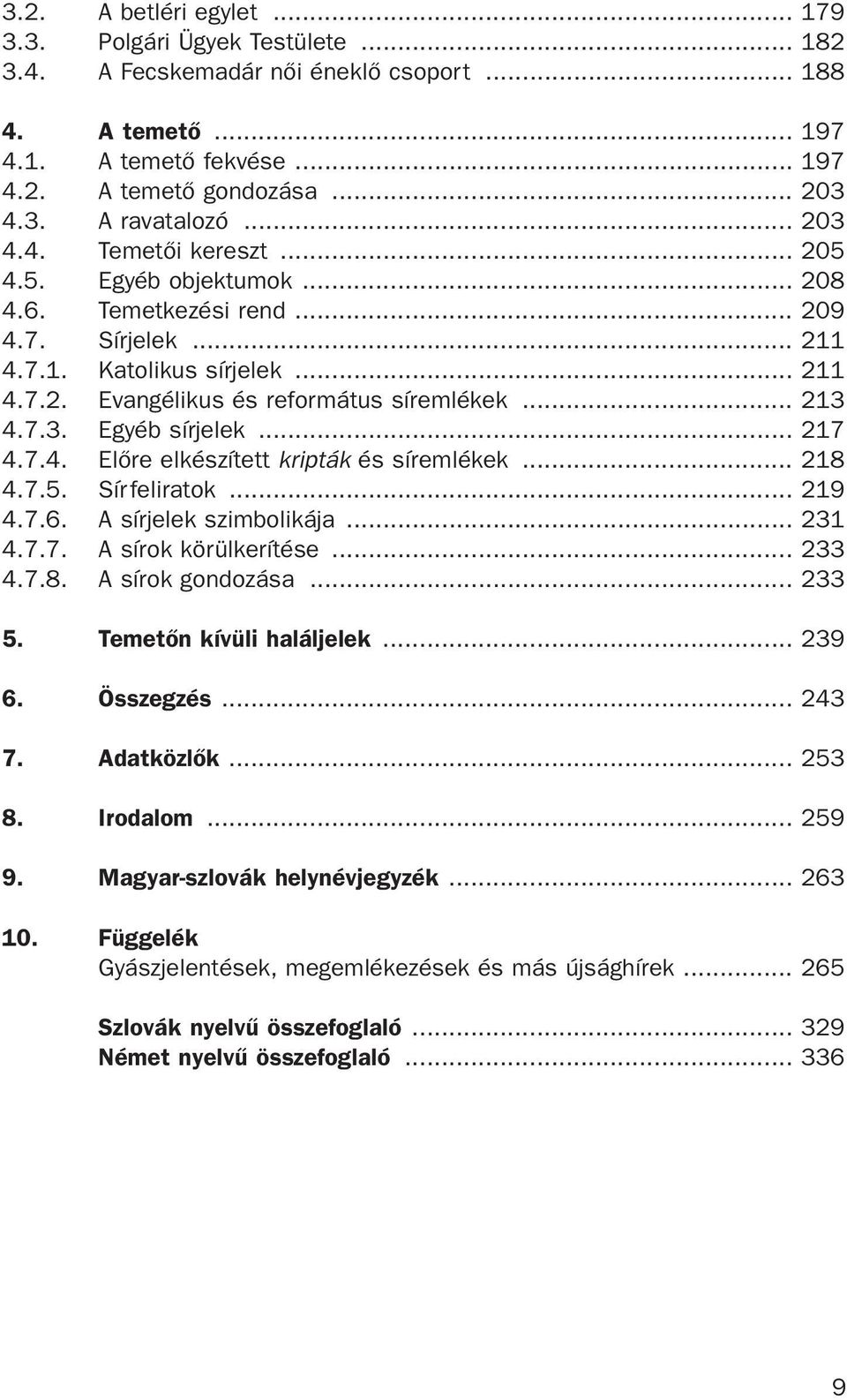 7.3. Egyéb sírjelek... 217 4.7.4. Elõre elkészített kripták és síremlékek... 218 4.7.5. Sírfeliratok... 219 4.7.6. A sírjelek szimbolikája... 231 4.7.7. A sírok körülkerítése... 233 4.7.8. A sírok gondozása.