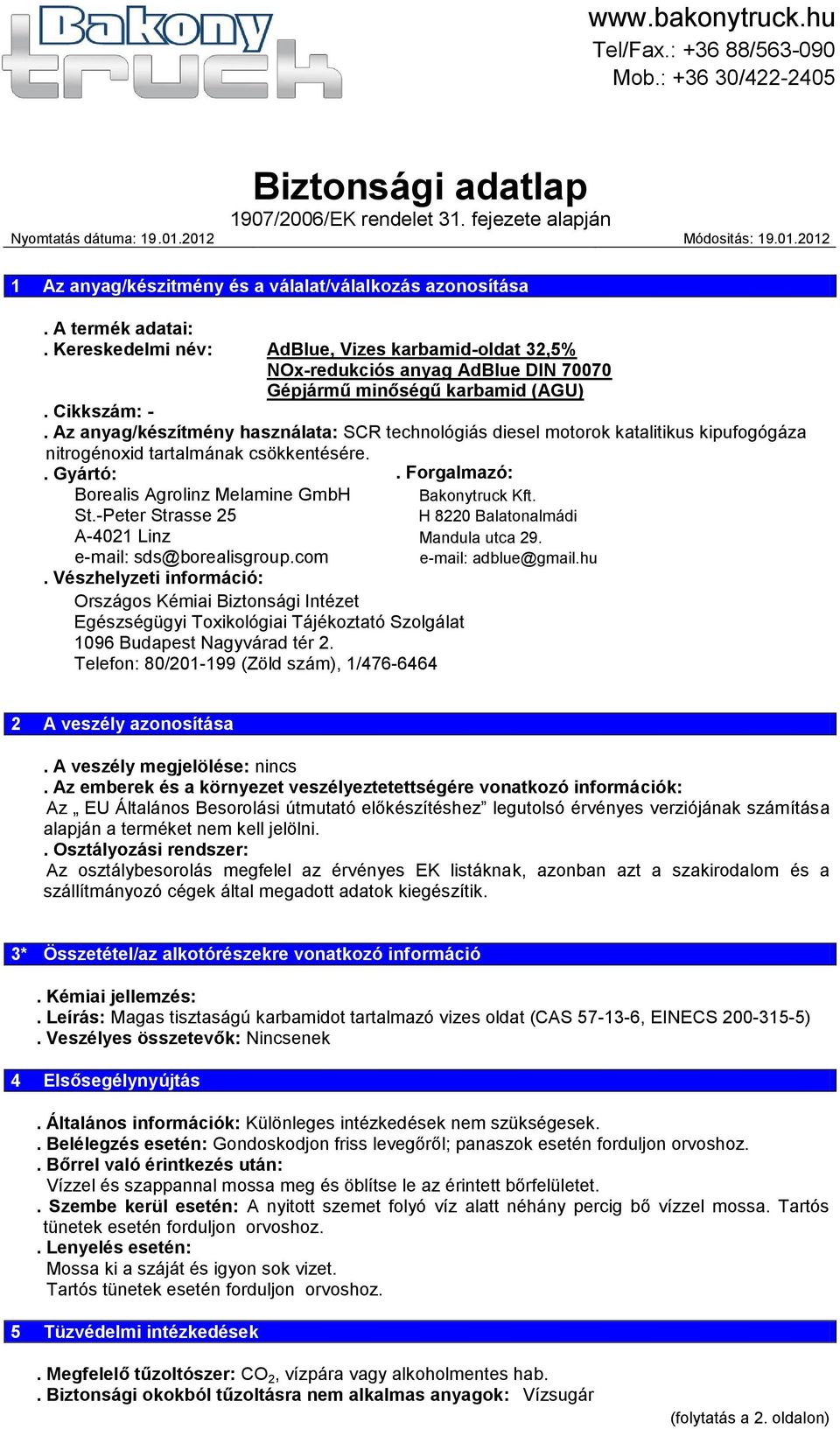 -Peter Strasse 25 A-4021 Linz e-mail: sds@borealisgroup.com. Vészhelyzeti információ: Országos Kémiai Biztonsági Intézet Egészségügyi Toxikológiai Tájékoztató Szolgálat 1096 Budapest Nagyvárad tér 2.