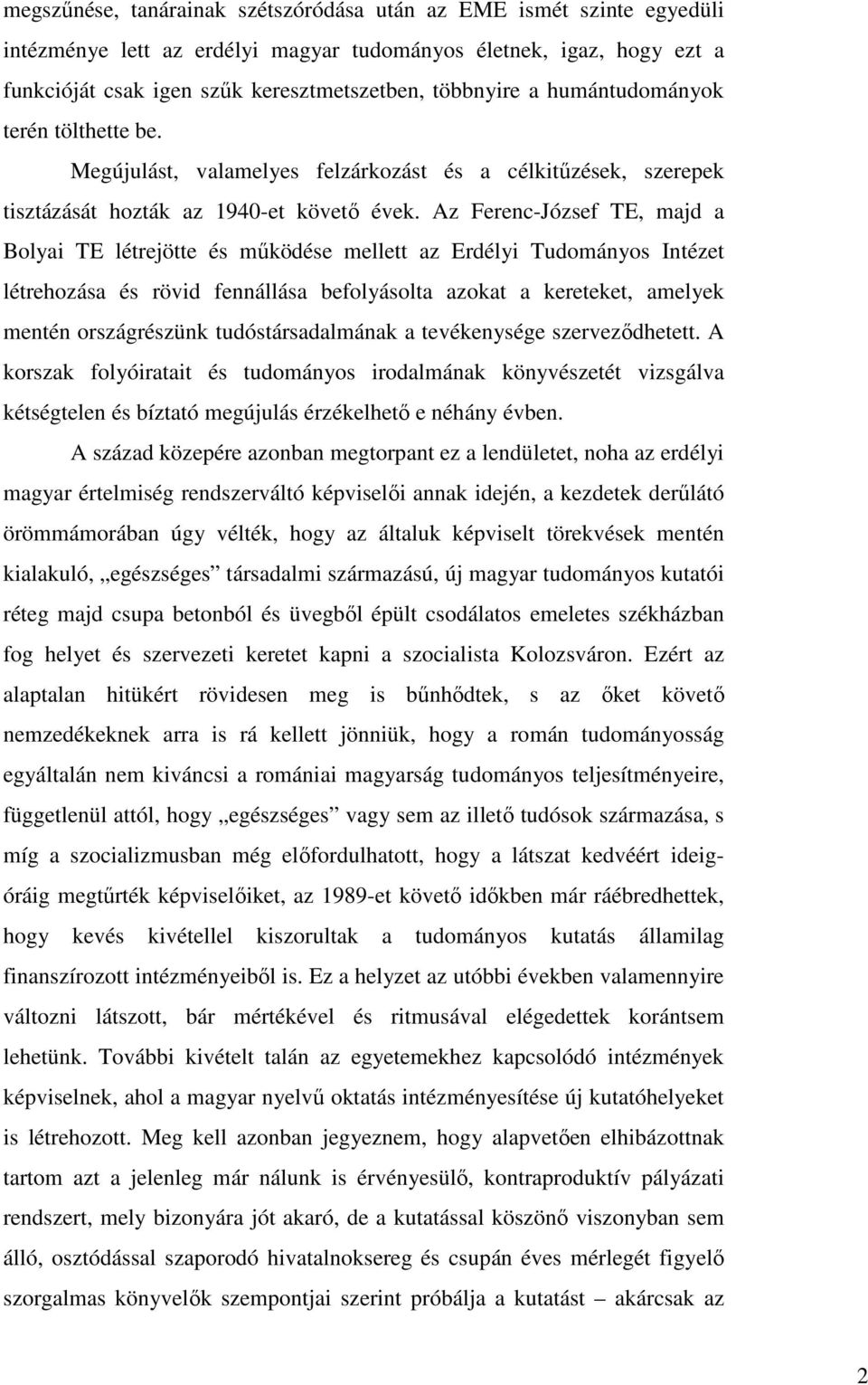 Az Ferenc-József TE, majd a Bolyai TE létrejötte és működése mellett az Erdélyi Tudományos Intézet létrehozása és rövid fennállása befolyásolta azokat a kereteket, amelyek mentén országrészünk