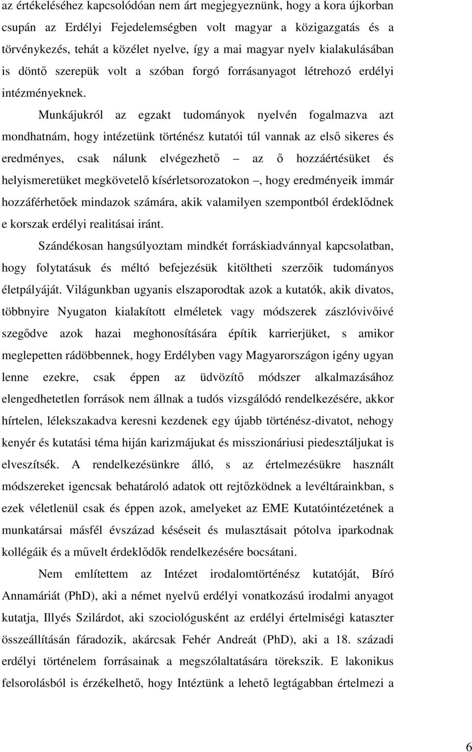 Munkájukról az egzakt tudományok nyelvén fogalmazva azt mondhatnám, hogy intézetünk történész kutatói túl vannak az első sikeres és eredményes, csak nálunk elvégezhető az ő hozzáértésüket és