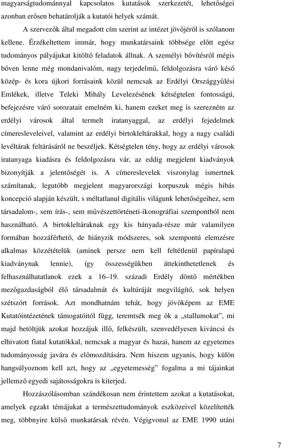 A személyi bővítésről mégis bőven lenne még mondanivalóm, nagy terjedelmű, feldolgozásra váró késő közép- és kora újkori forrásaink közül nemcsak az Erdélyi Országgyűlési Emlékek, illetve Teleki