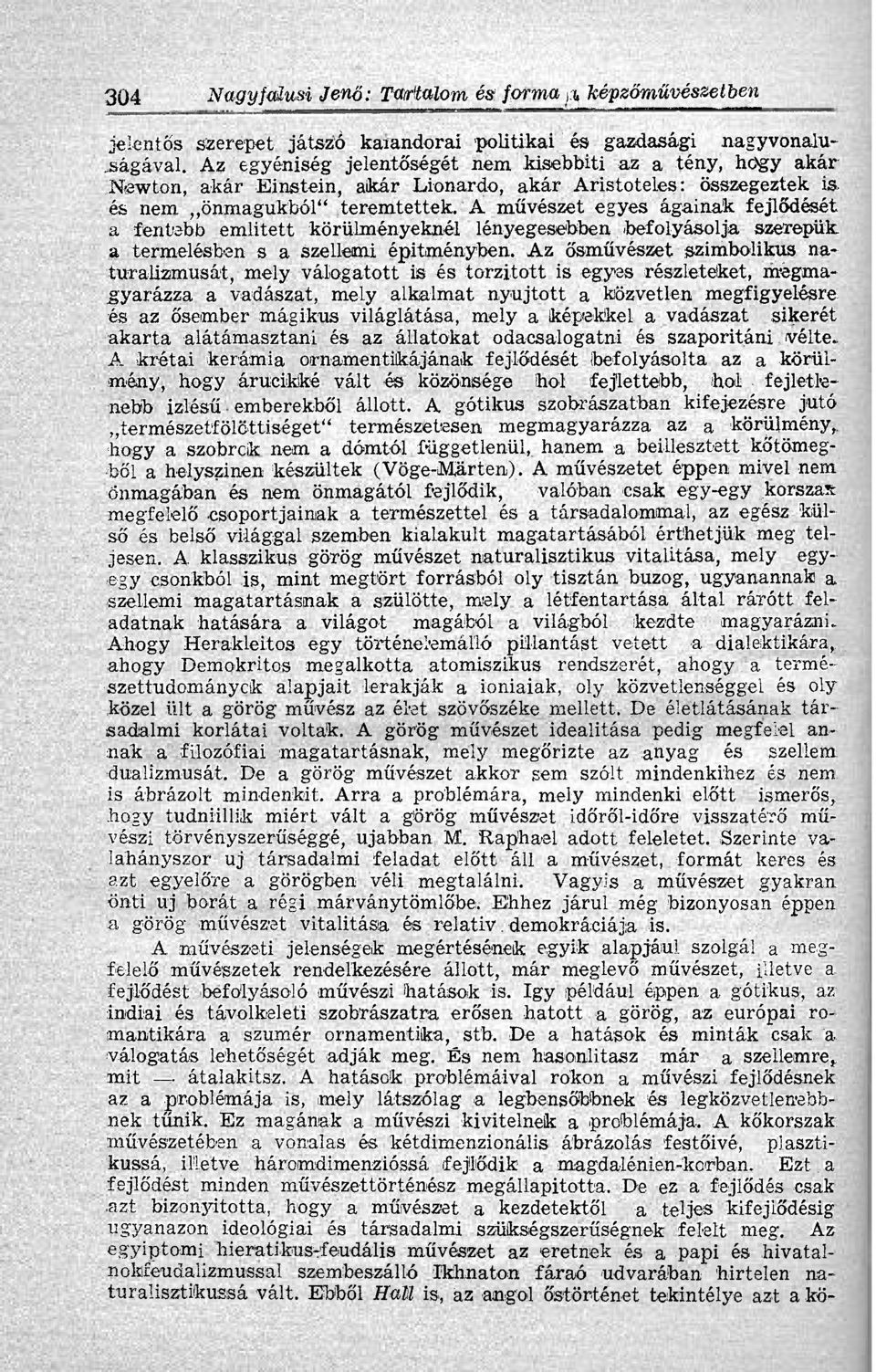 A művészet egyes ágainak fejlődését a fentebb emiitett körülményeknél lényegesebben.befolyásolja szerepük a termelésben s a szellemi építményben.