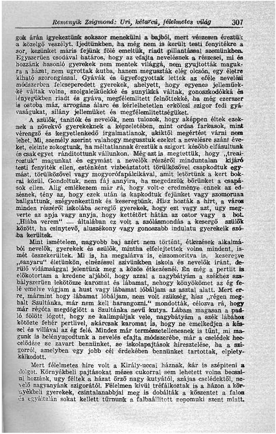 Egyszerűen csodával határos, hogy az efajta nevelésnek a részesei, mi és hozzánk hasonló gyerekek nem mentek világgá, nem gyújtották magukra a házat, nem ugrottak kútba, hanem megúszták elég olcsón,