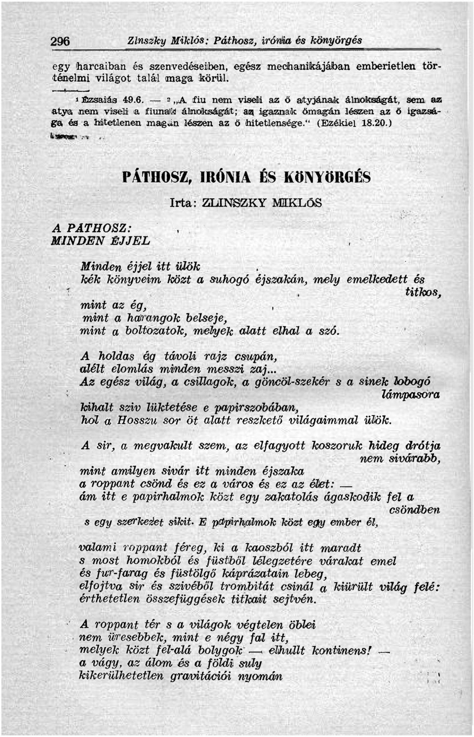 ) PÁTHOSZ, IRÓNIA ÉS KÖNYÖRGÉS Irta: ZLINSZKY MIKLÓS A PÁTHOSZ: MINDEN ÉJJEL Minden éjjel itt ülök kék könyveim közt a suhogó éjszakán, mely emelkedett és titkos, mint az ég, mint a harangok belseje,