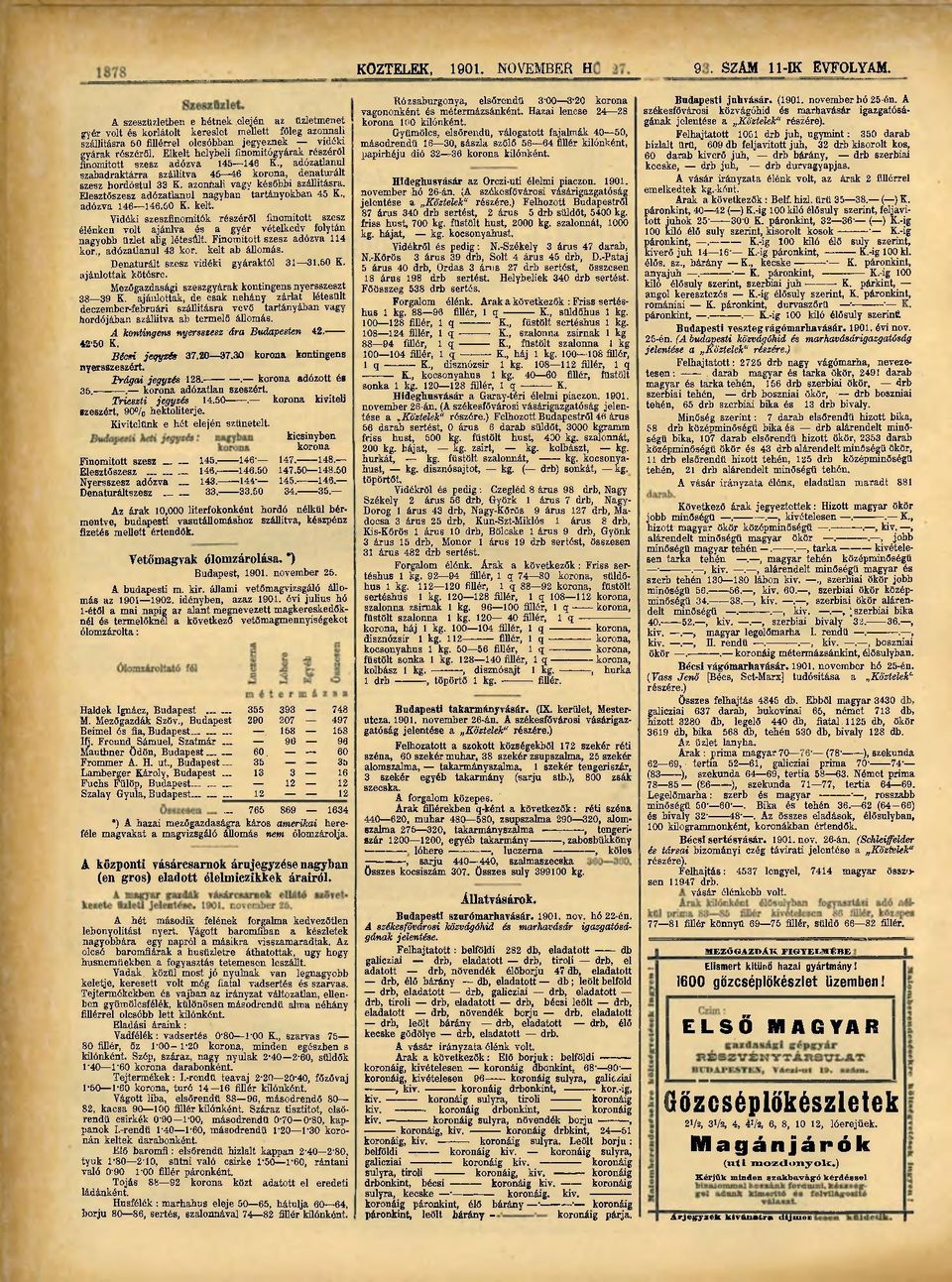 Elkelt helybeli finomitógyárak részéről finomított szesz adózva 145 146 K., adózatlanul szabadraktárra szállítva 45 46 korona, denaturált szesz hordóstul 33 K. azoníiali vagy későbbi szállításra.