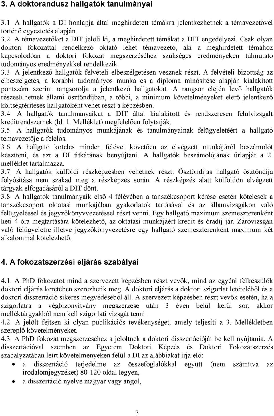 Csak olyan doktori fokozattal rendelkező oktató lehet témavezető, aki a meghirdetett témához kapcsolódóan a doktori fokozat megszerzéséhez szükséges eredményeken túlmutató tudományos eredményekkel