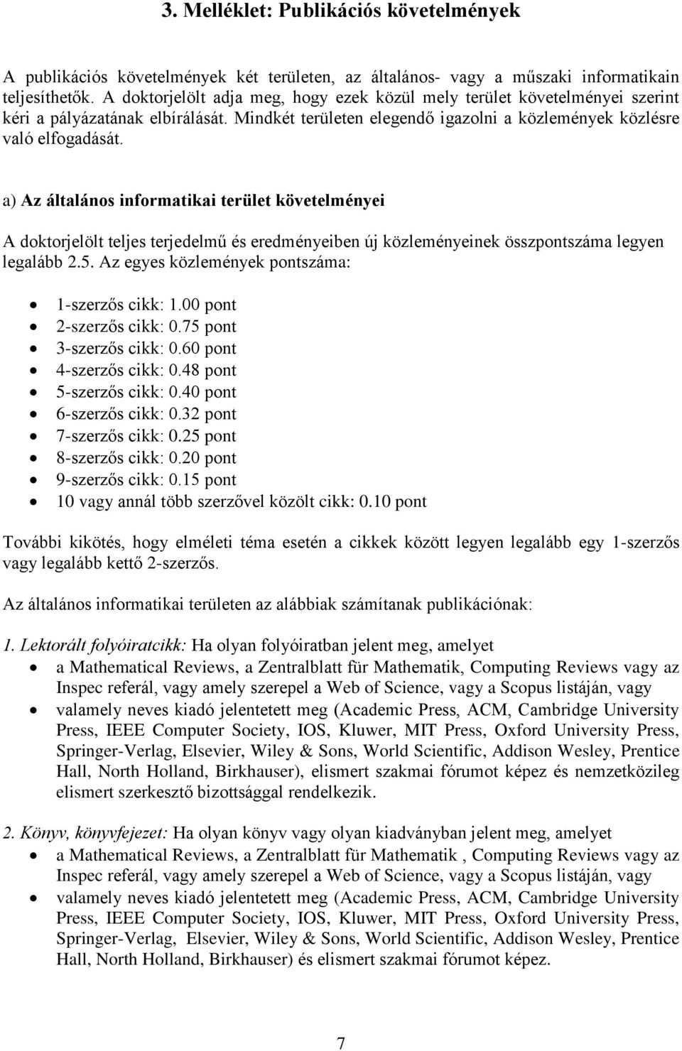 a) Az általános informatikai terület követelményei A doktorjelölt teljes terjedelmű és eredményeiben új közleményeinek összpontszáma legyen legalább 2.5.