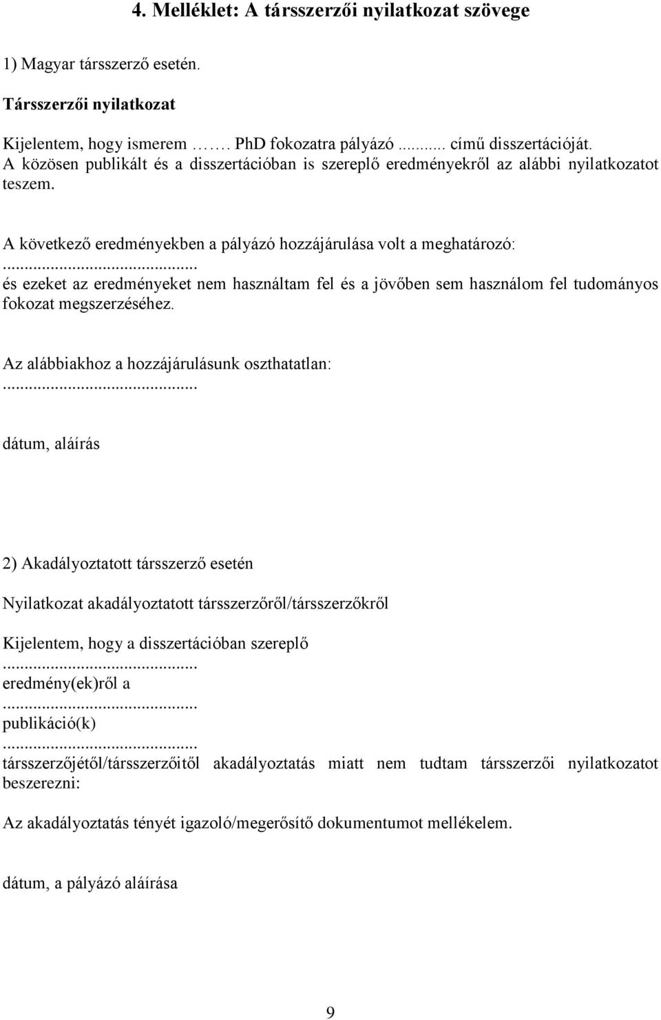 A következő eredményekben a pályázó hozzájárulása volt a meghatározó: és ezeket az eredményeket nem használtam fel és a jövőben sem használom fel tudományos fokozat megszerzéséhez.