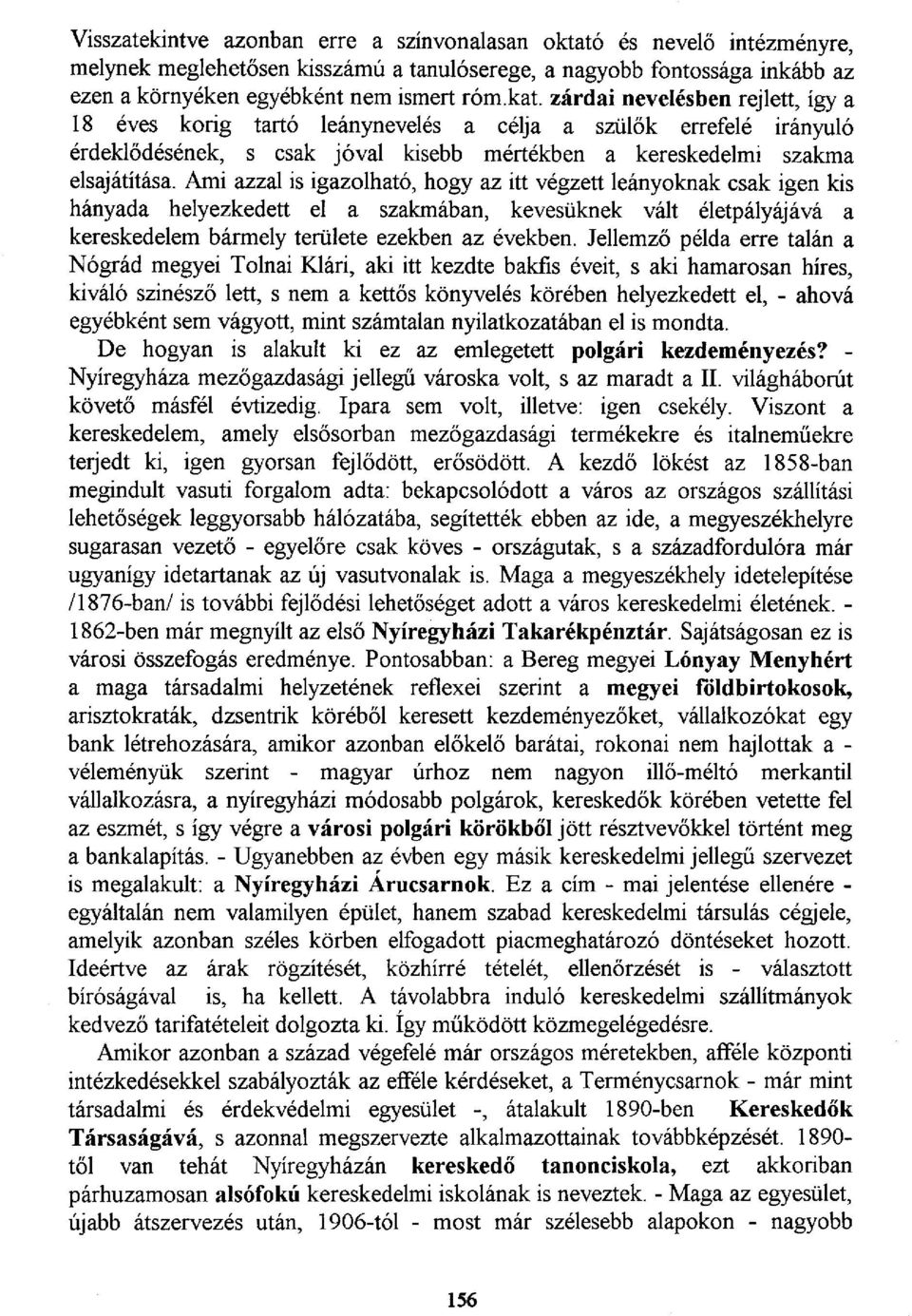 Ami azzal is igazolható, hogy az itt végzett leányoknak csak igen kis hányada helyezkedett el a szakmában, kévésüknek vált életpályájává a kereskedelem bármely területe ezekben az években.