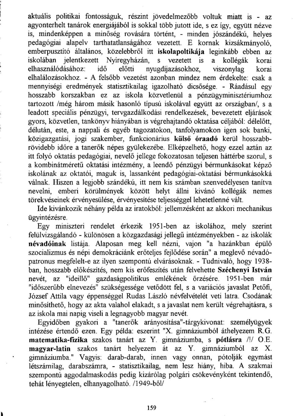 E kornak kizsákmányoló, emberpusztító általános, közelebbről itt iskolapoltikája leginkább ebben az iskolában jelentkezett Nyíregyházán, s vezetett is a kollégák korai elhasználódásához: idő előtti