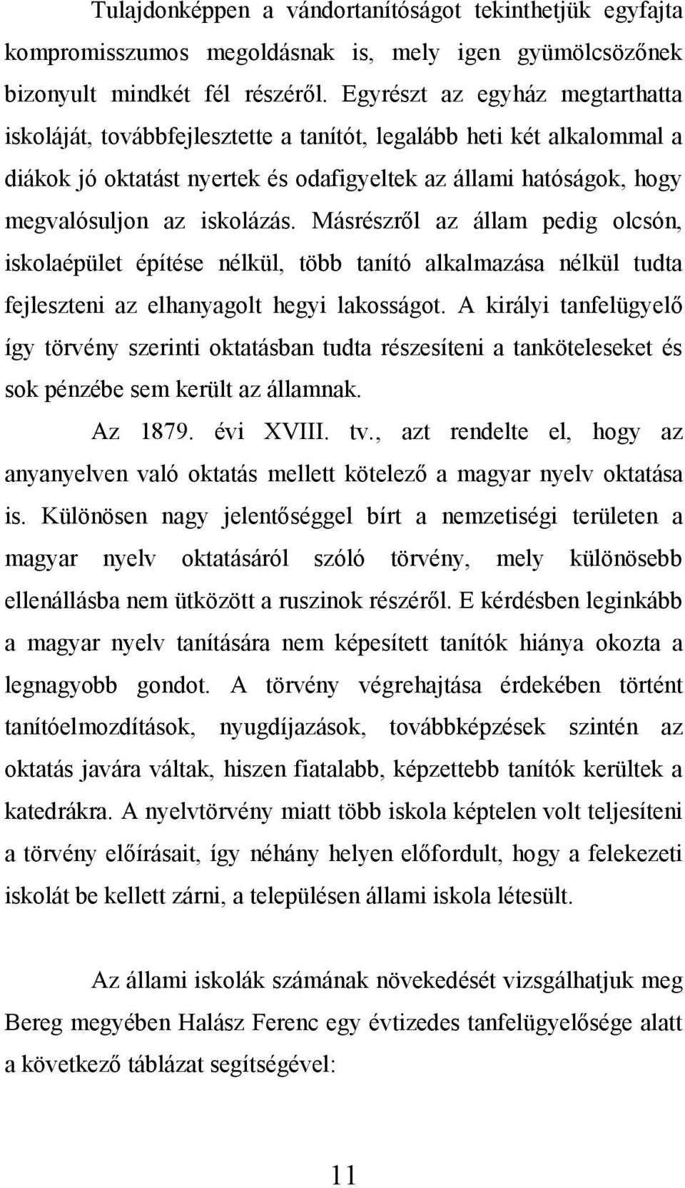 Másrészről az állam pedig olcsón, iskolaépület építése nélkül, több tanító alkalmazása nélkül tudta fejleszteni az elhanyagolt hegyi lakosságot.