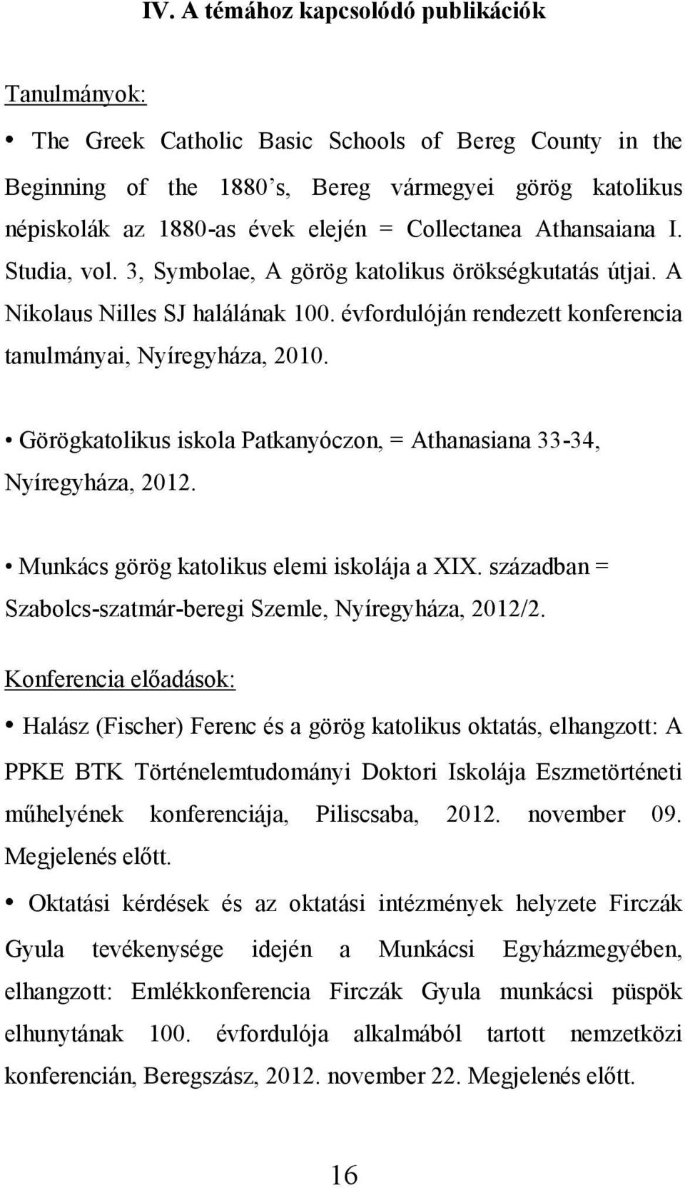 Görögkatolikus iskola Patkanyóczon, = Athanasiana 33-34, Nyíregyháza, 2012. Munkács görög katolikus elemi iskolája a XIX. században = Szabolcs-szatmár-beregi Szemle, Nyíregyháza, 2012/2.