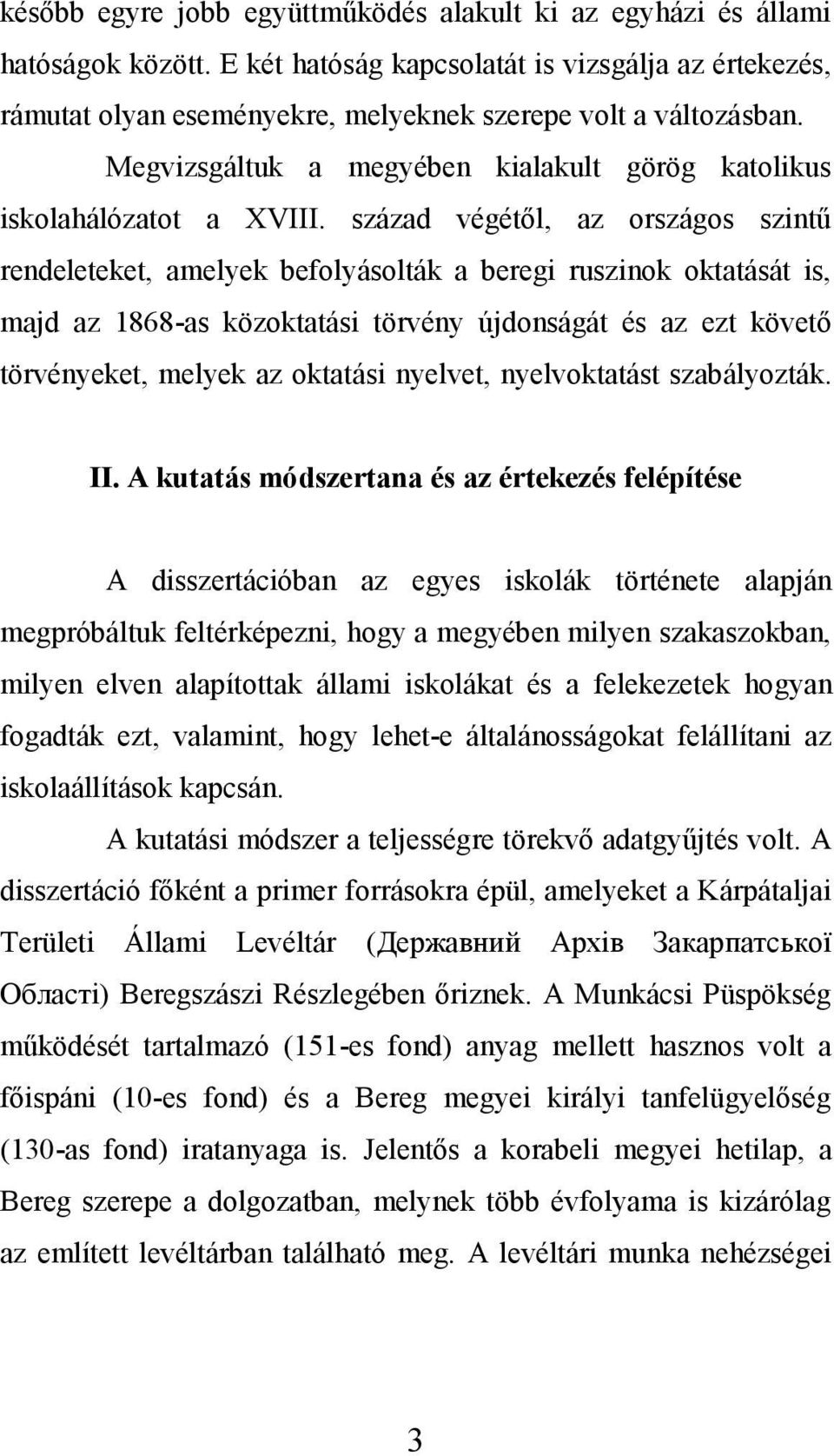 század végétől, az országos szintű rendeleteket, amelyek befolyásolták a beregi ruszinok oktatását is, majd az 1868-as közoktatási törvény újdonságát és az ezt követő törvényeket, melyek az oktatási