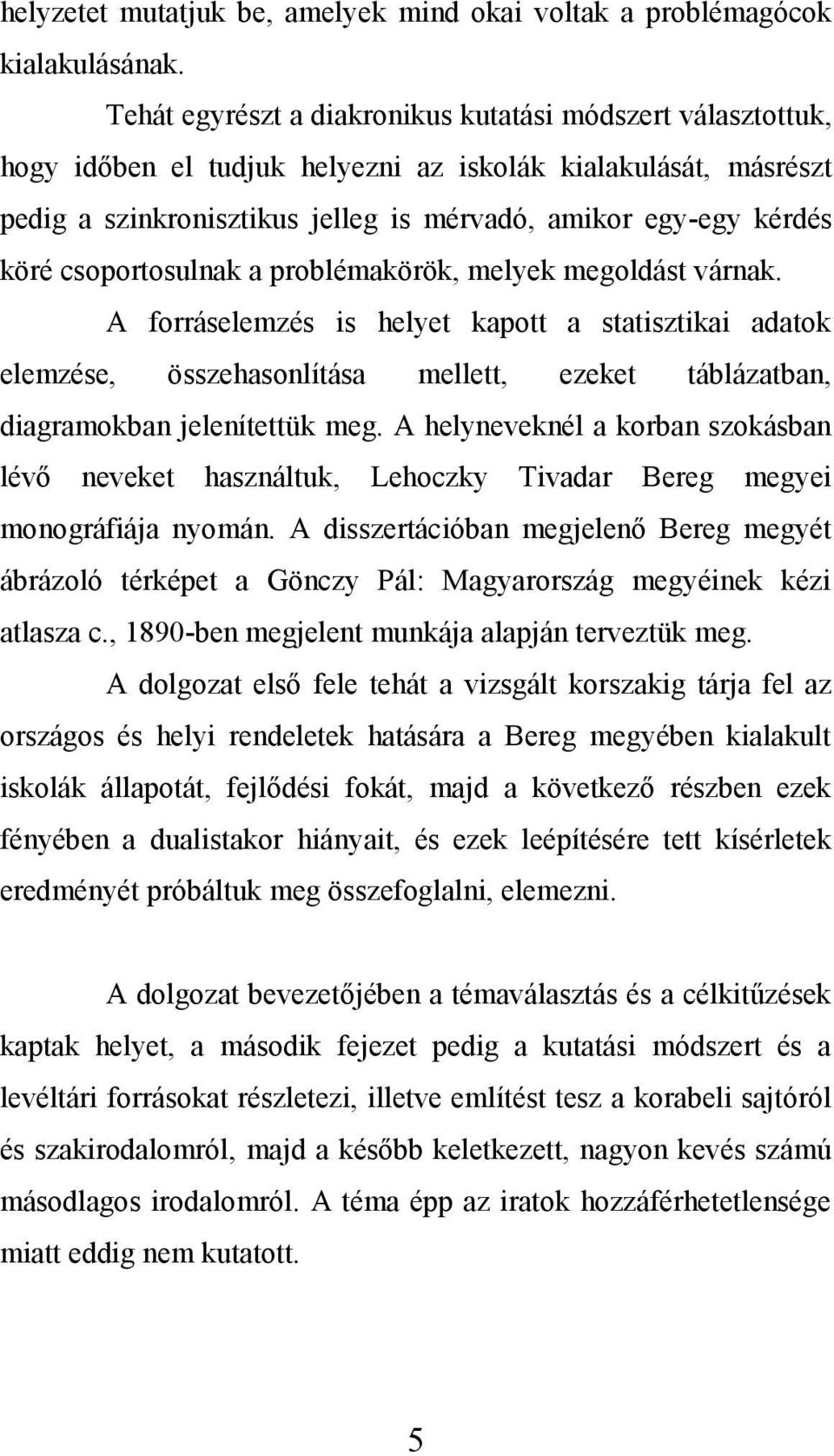 csoportosulnak a problémakörök, melyek megoldást várnak. A forráselemzés is helyet kapott a statisztikai adatok elemzése, összehasonlítása mellett, ezeket táblázatban, diagramokban jelenítettük meg.