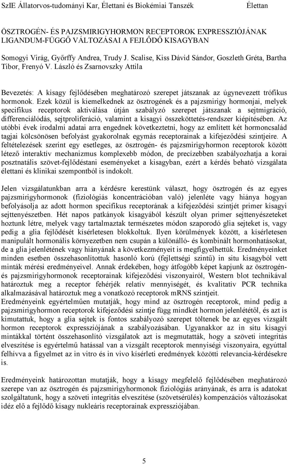 László és Zsarnovszky Attila Bevezetés: A kisagy fejlıdésében meghatározó szerepet játszanak az úgynevezett trófikus hormonok.