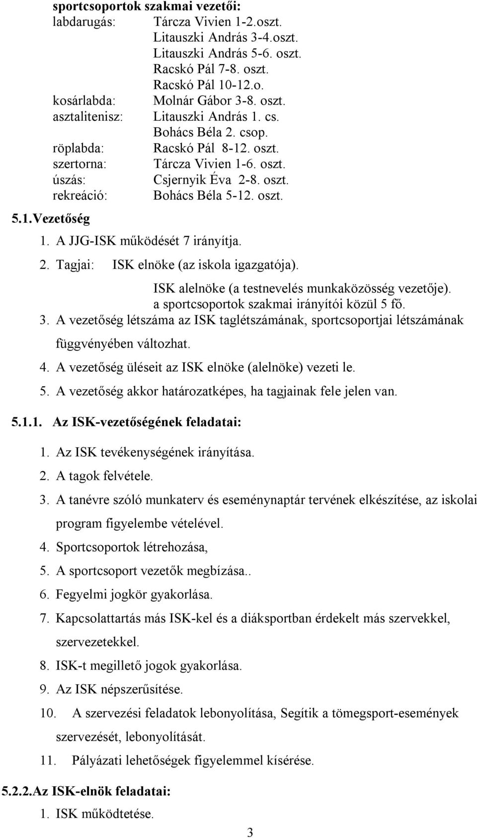 A JJG-ISK működését 7 irányítja. 2. Tagjai: ISK elnöke (az iskola igazgatója). ISK alelnöke (a testnevelés munkaközösség vezetője). a sportcsoportok szakmai irányítói közül 5 fő. 3.