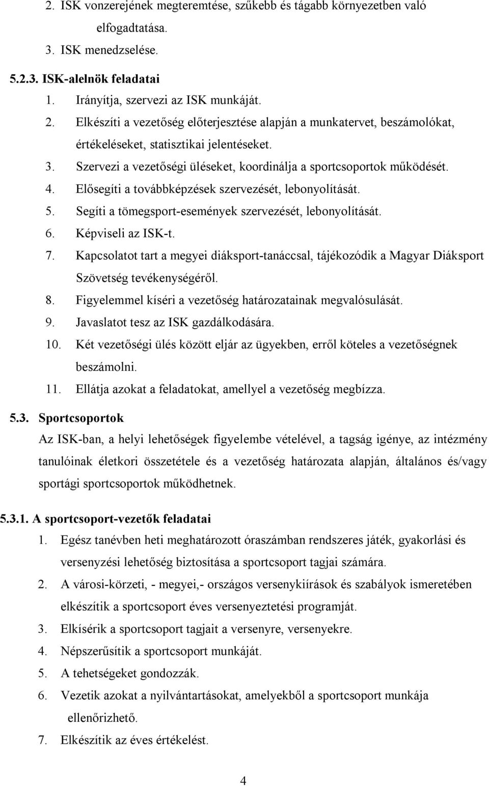 Elősegíti a továbbképzések szervezését, lebonyolítását. 5. Segíti a tömegsport-események szervezését, lebonyolítását. 6. Képviseli az ISK-t. 7.