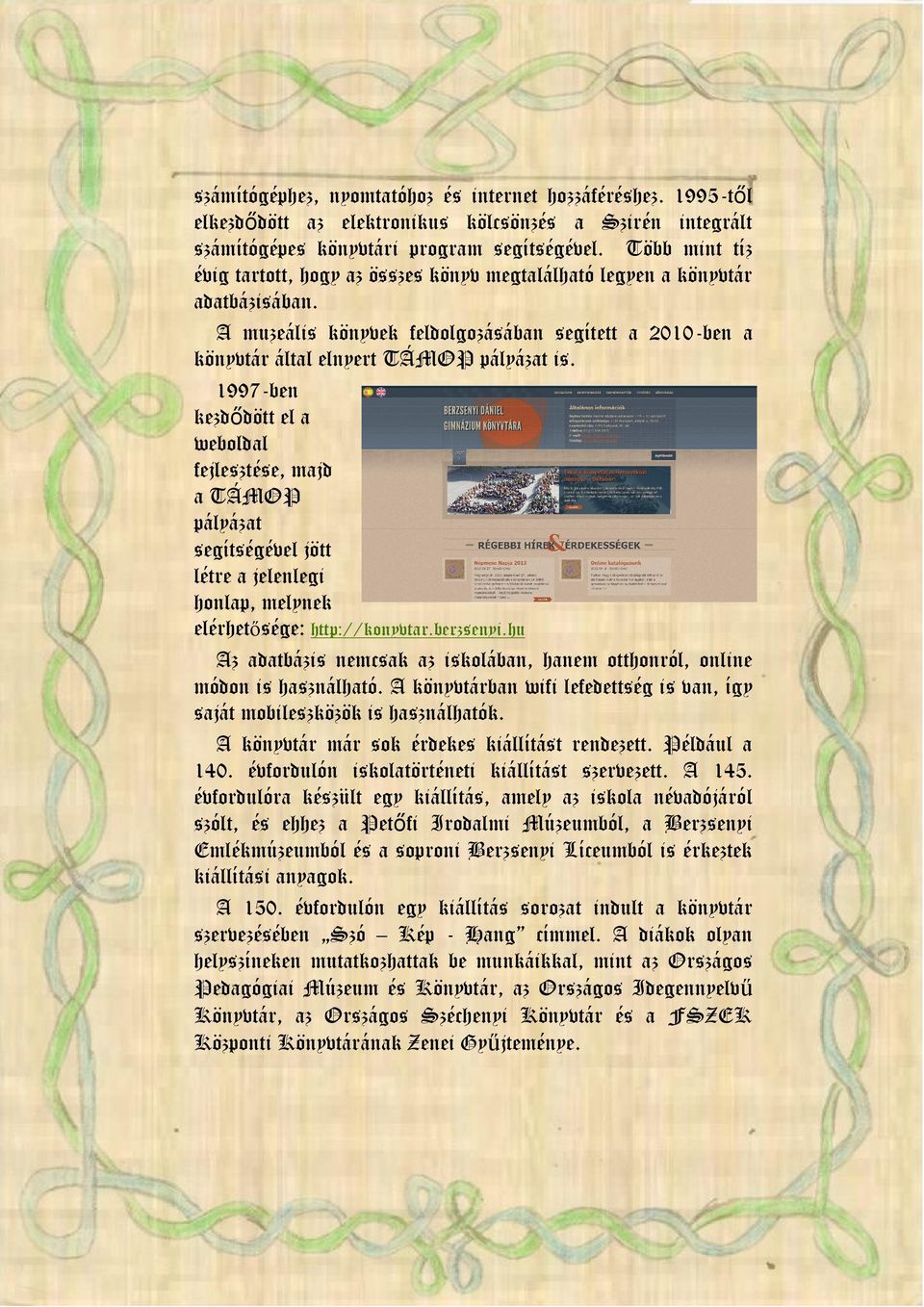 1997-ben kezdődött el a weboldal fejlesztése, majd a TÁMOP pályázat segítségével jött létre a jelenlegi honlap, melynek elérhetősége: http://konyvtar.berzsenyi.