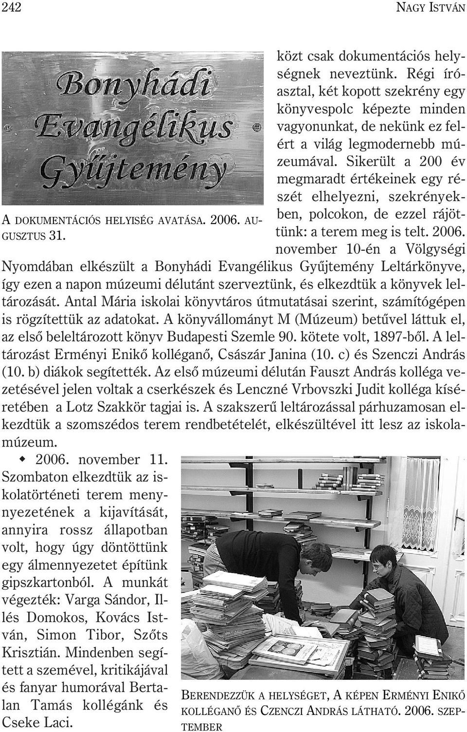 Sikerült a 200 év megmaradt értékeinek egy részét elhelyezni, szekrényekben, polcokon, de ezzel rájöttünk: a terem meg is telt. 2006.