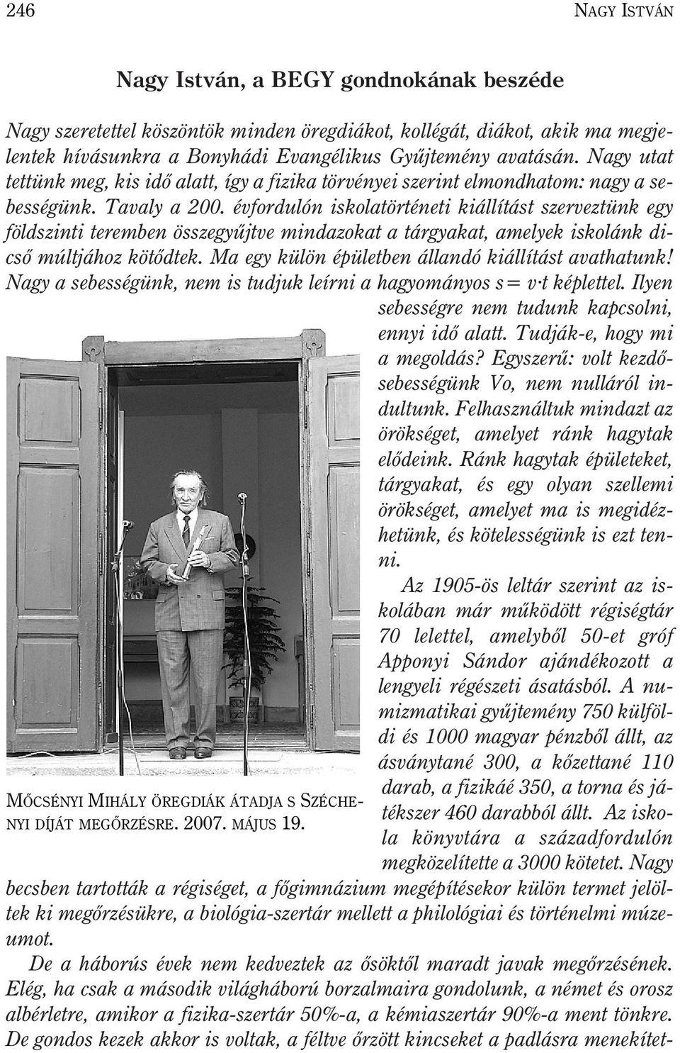 évfordulón iskolatörténeti kiállítást szerveztünk egy földszinti teremben összegyûjtve mindazokat a tárgyakat, amelyek iskolánk dicsõ múltjához kötõdtek.