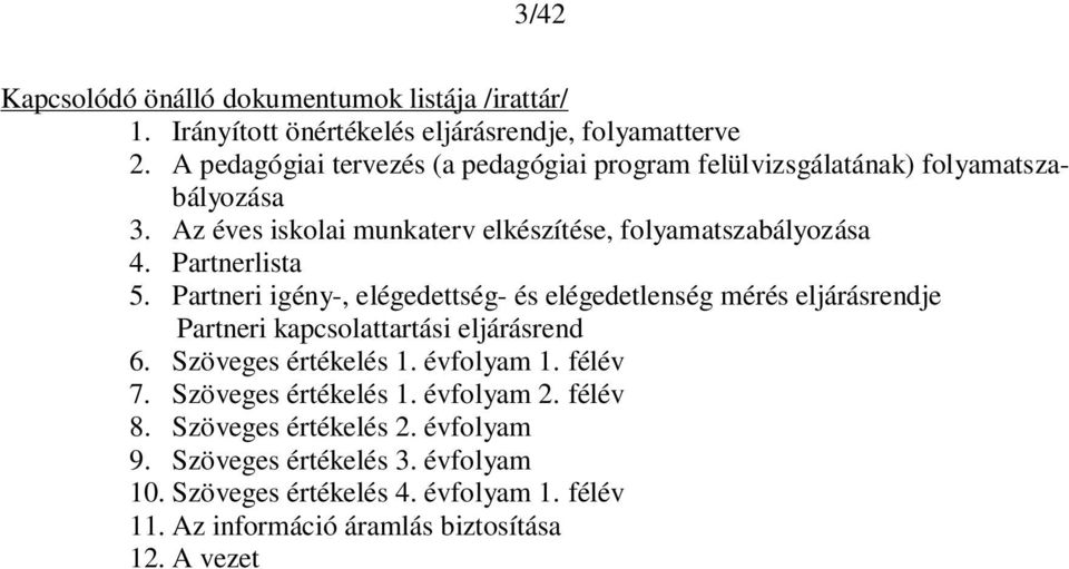 Partneri igény-, elégedettség- és elégedetlenség mérés eljárásrendje Partneri kapcsolattartási eljárásrend 6. Szöveges értékelés 1. évfolyam 1. félév 7. Szöveges értékelés 1. évfolyam 2.