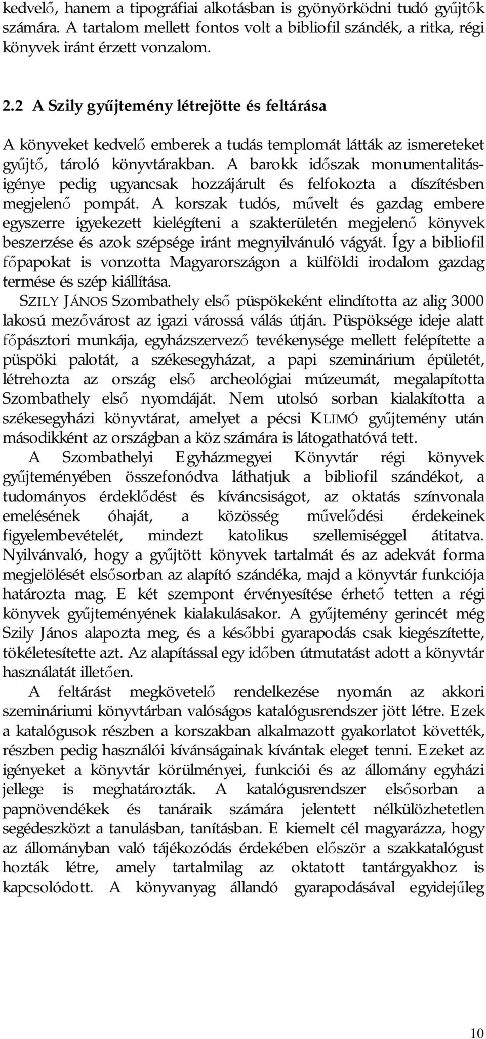 A barokk id szak monumentalitásigénye pedig ugyancsak hozzájárult és felfokozta a díszítésben megjelen pompát.