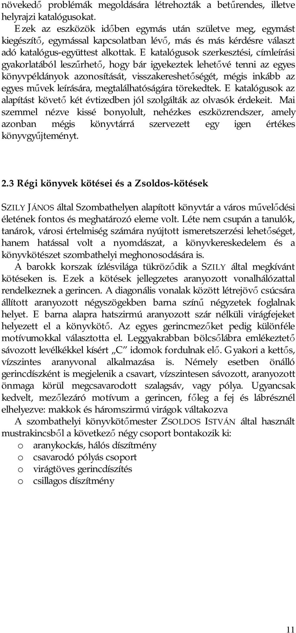 E katalógusok szerkesztési, címleírási gyakorlatából lesz rhet, hogy bár igyekeztek lehet vé tenni az egyes könyvpéldányok azonosítását, visszakereshet ségét, mégis inkább az egyes m vek leírására,