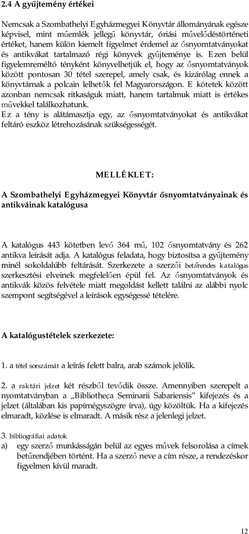 Ezen belül figyelemreméltó tényként könyvelhetjük el, hogy az snyomtatványok között pontosan 30 tétel szerepel, amely csak, és kizárólag ennek a könyvtárnak a polcain lelhet k fel Magyarországon.