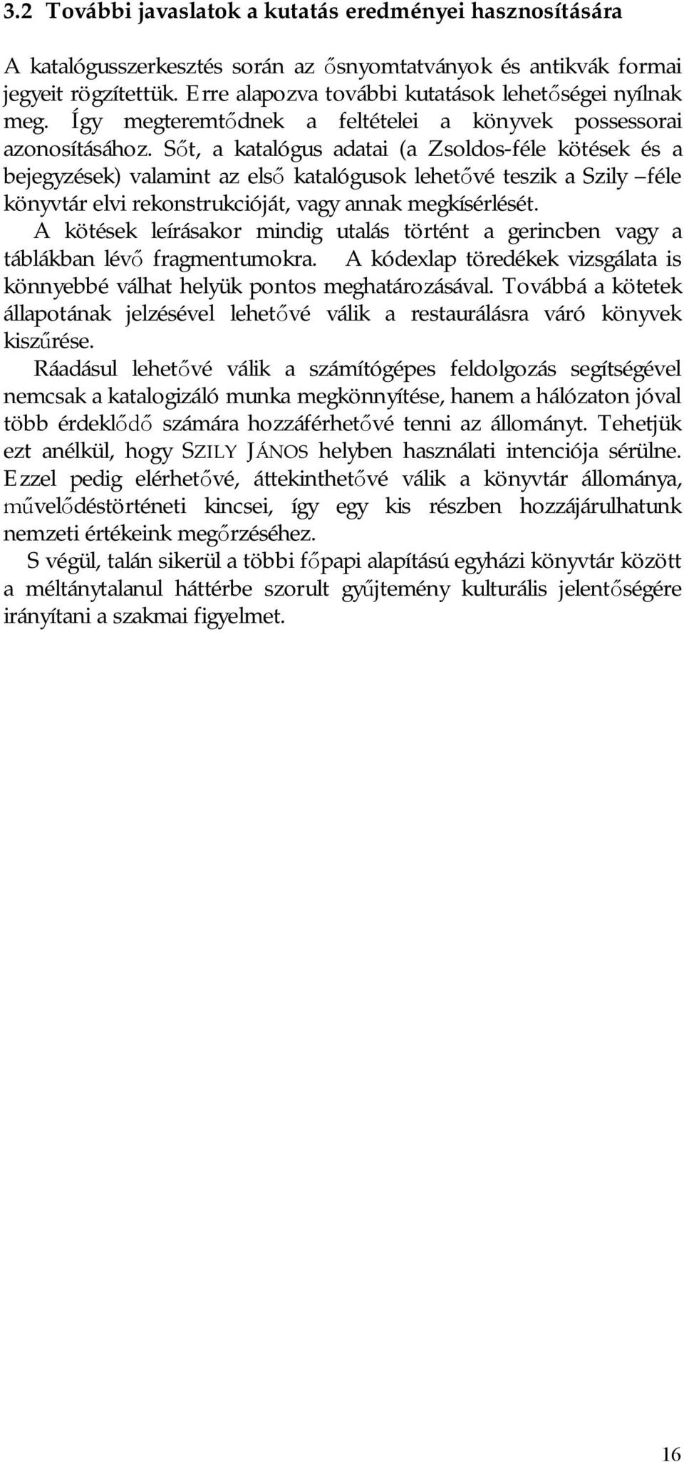 S t, a katalógus adatai (a Zsoldos-féle kötések és a bejegyzések) valamint az els katalógusok lehet vé teszik a Szily féle könyvtár elvi rekonstrukcióját, vagy annak megkísérlését.