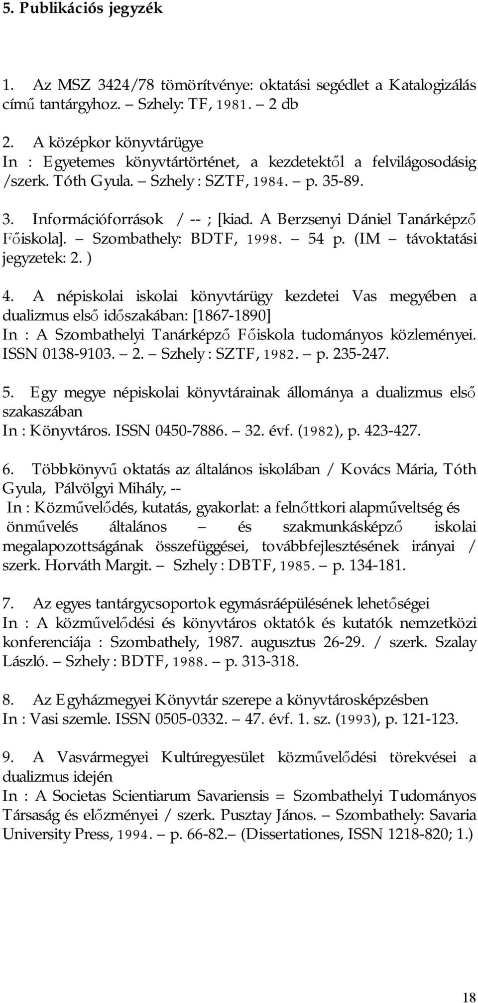 A Berzsenyi Dániel Tanárképz iskola]. Szombathely: BDTF, 1998. 54 p. (IM távoktatási jegyzetek: 2. ) 4.