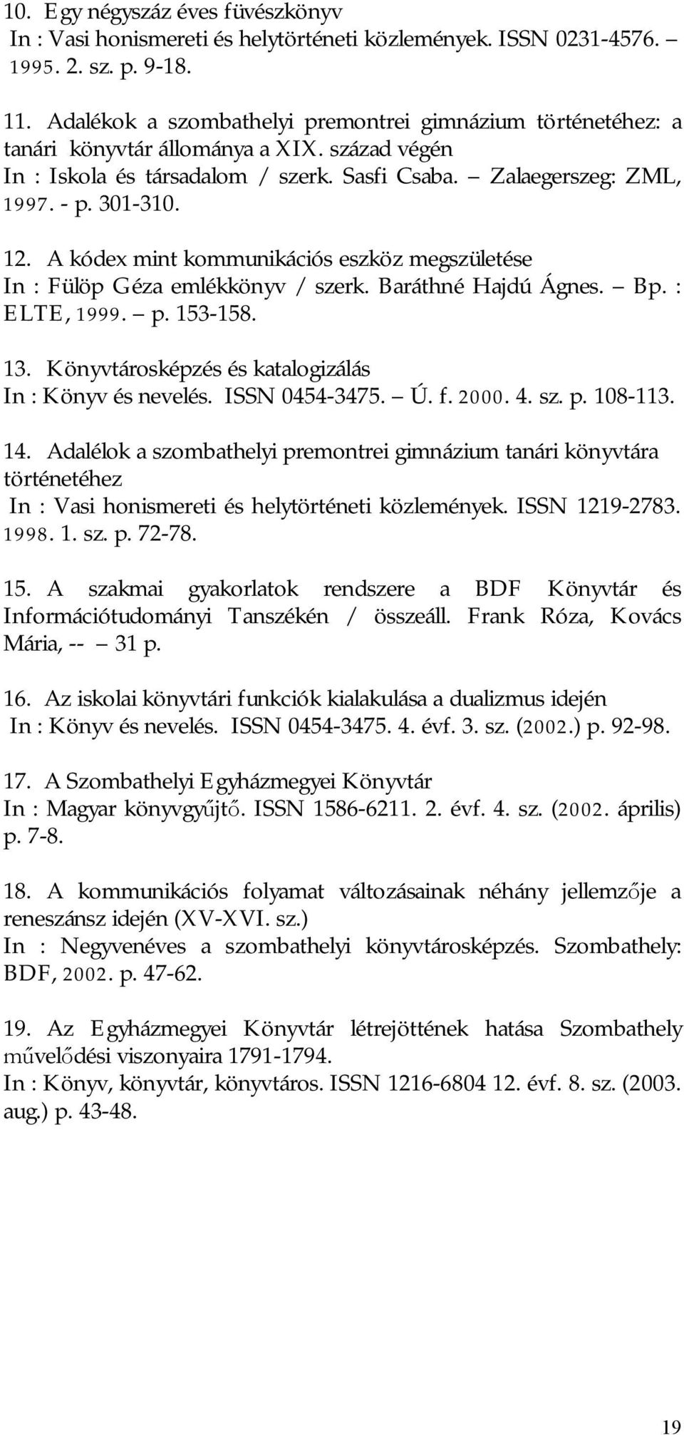 A kódex mint kommunikációs eszköz megszületése In : Fülöp Géza emlékkönyv / szerk. Baráthné Hajdú Ágnes. Bp. : ELTE, 1999. p. 153-158. 13. Könyvtárosképzés és katalogizálás In : Könyv és nevelés.