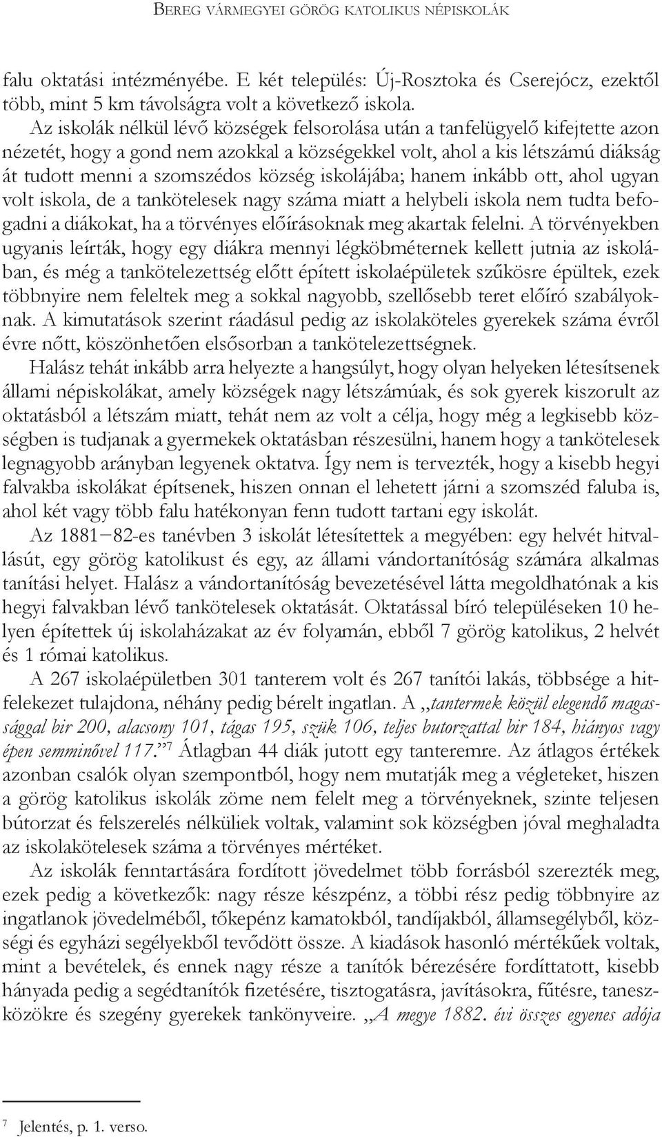 iskolájába; hanem inkább ott, ahol ugyan volt iskola, de a tankötelesek nagy száma miatt a helybeli iskola nem tudta befogadni a diákokat, ha a törvényes előírásoknak meg akartak felelni.