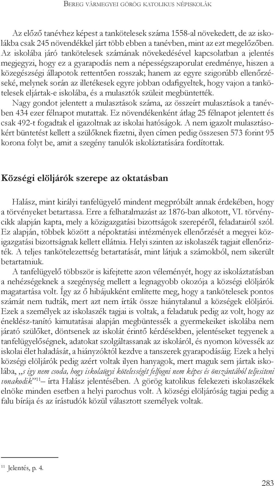 hanem az egyre szigorúbb ellenőrzéseké, melynek során az illetékesek egyre jobban odafigyeltek, hogy vajon a tankötelesek eljártak-e iskolába, és a mulasztók szüleit megbüntették.