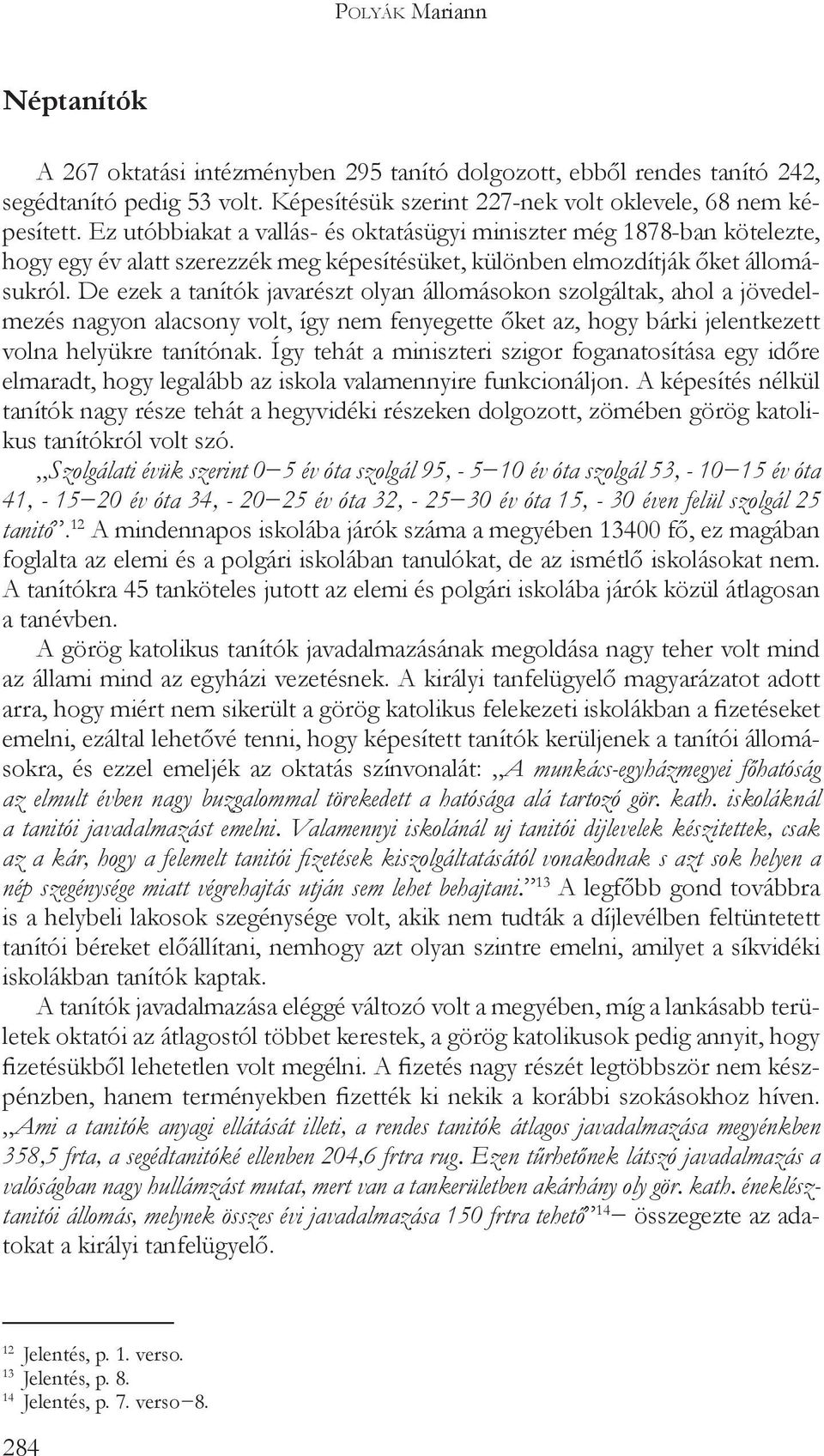 De ezek a tanítók javarészt olyan állomásokon szolgáltak, ahol a jövedelmezés nagyon alacsony volt, így nem fenyegette őket az, hogy bárki jelentkezett volna helyükre tanítónak.