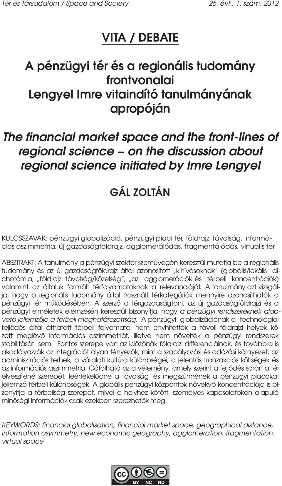 discussion about regional science initiated by Imre Lengyel GÁL ZOLTÁN KULCSSZAVAK: pénzügyi globalizáció, pénzügyi piaci tér, földrajzi távolság, információs aszimmetria, új gazdaságföldrajz,