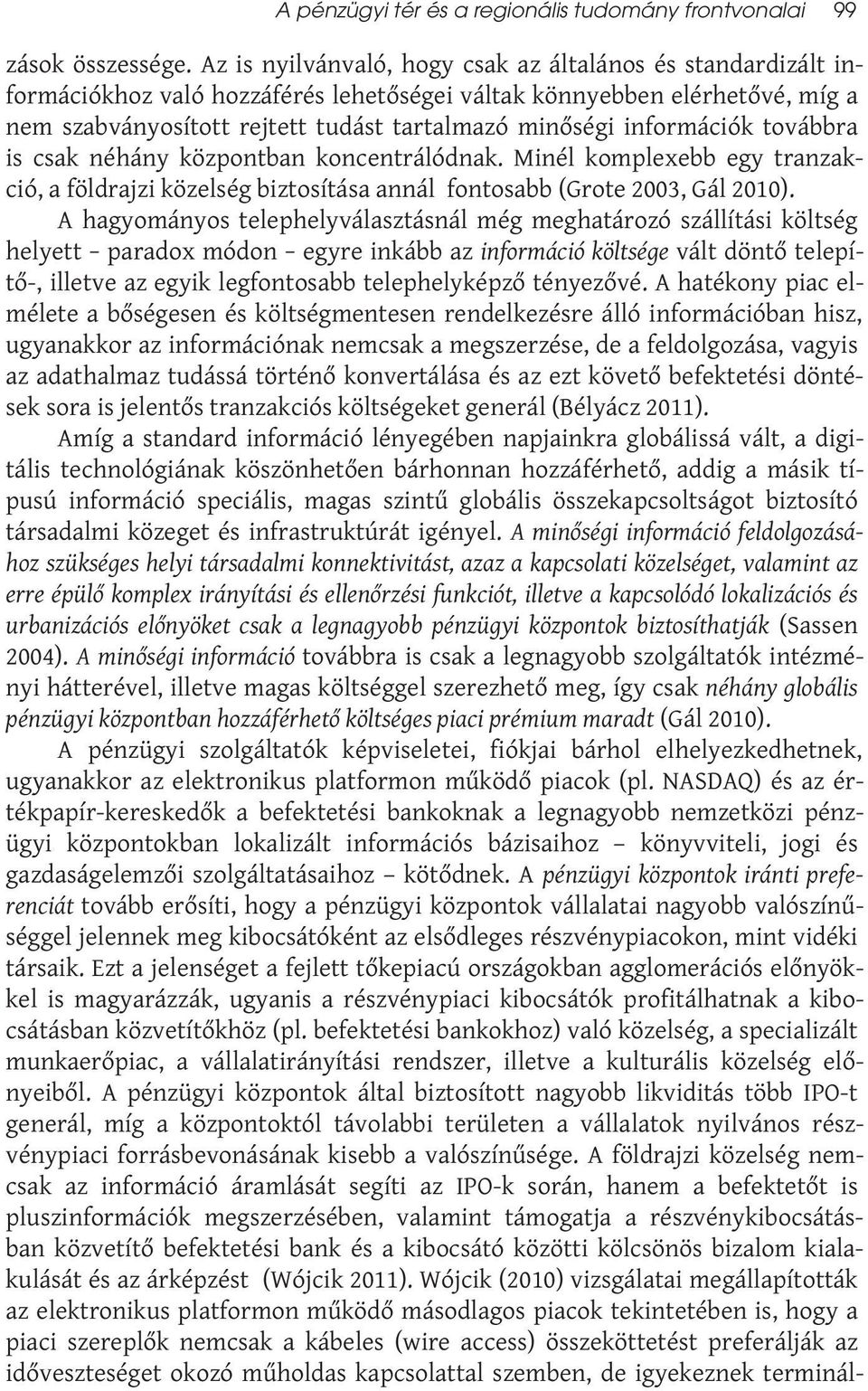 információk továbbra is csak néhány központban koncentrálódnak. Minél komplexebb egy tranzakció, a földrajzi közelség biztosítása annál fontosabb (Grote 2003, Gál 2010).