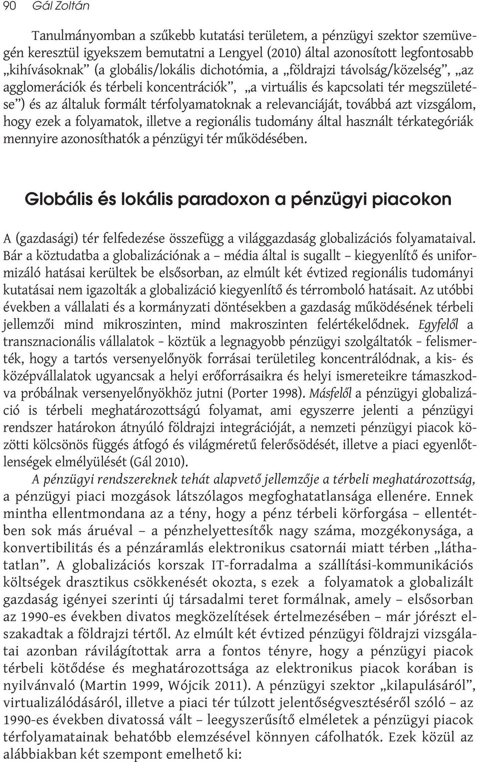 vizsgálom, hogy ezek a folyamatok, illetve a regionális tudomány által használt térkategóriák mennyire azonosíthatók a pénzügyi tér működésében.