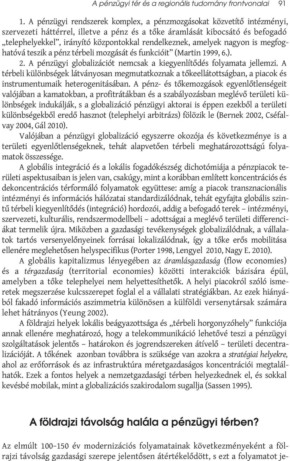 rendelkeznek, amelyek nagyon is megfoghatóvá teszik a pénz térbeli mozgását és funkcióit (Martin 1999, 6.). 2. A pénzügyi globalizációt nemcsak a kiegyenlítődés folyamata jellemzi.