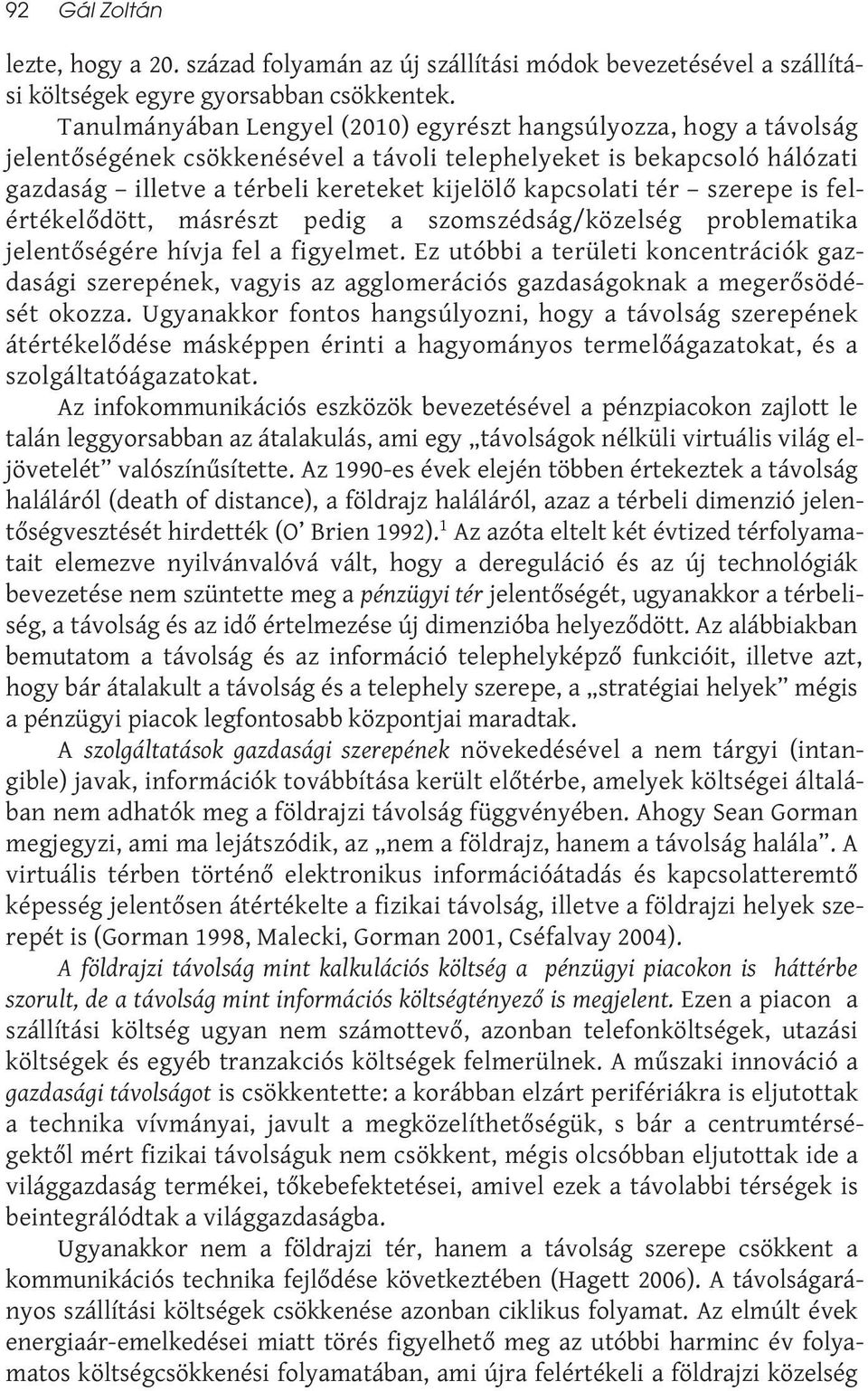 tér szerepe is felértékelődött, másrészt pedig a szomszédság/közelség problematika jelentőségére hívja fel a figyelmet.