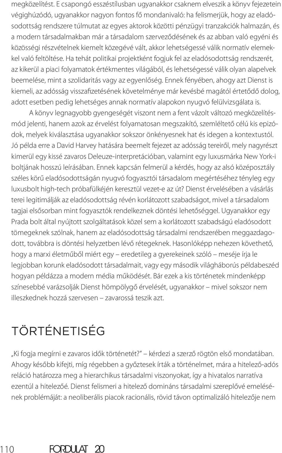 aktorok közötti pénzügyi tranzakciók halmazán, és a modern társadalmakban már a társadalom szerveződésének és az abban való egyéni és közösségi részvételnek kiemelt közegévé vált, akkor lehetségessé