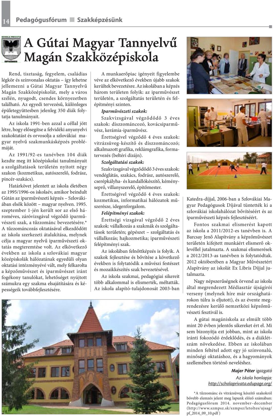 Az iskola 1991-ben azzal a céllal jött létre, hogy elősegítse a felvidéki anyanyelvi szakoktatást és orvosolja a szlovákiai magyar nyelvű szakmunkásképzés problémáját.