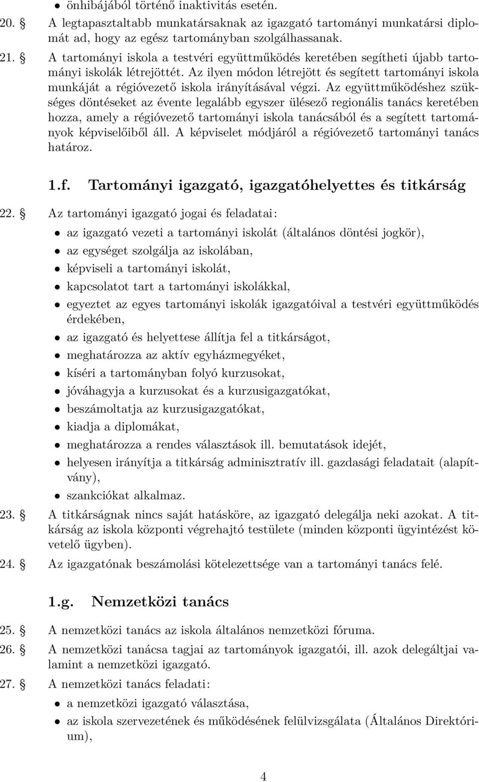 Az ilyen módon létrejött és segített tartományi iskola munkáját a régióvezető iskola irányításával végzi.