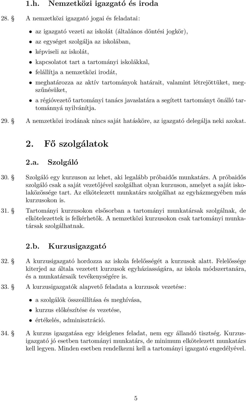 felállítja a nemzetközi irodát, meghatározza az aktív tartományok határait, valamint létrejöttüket, megszűnésüket, a régióvezető tartományi tanács javaslatára a segített tartományt önálló tartománnyá